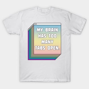 My Brain Has Too Many Tabs Open - Humorous Typography Design T-Shirt